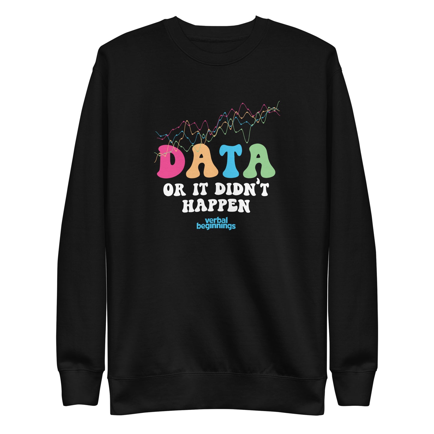Data Or It Didn't Happen Sweatshirt