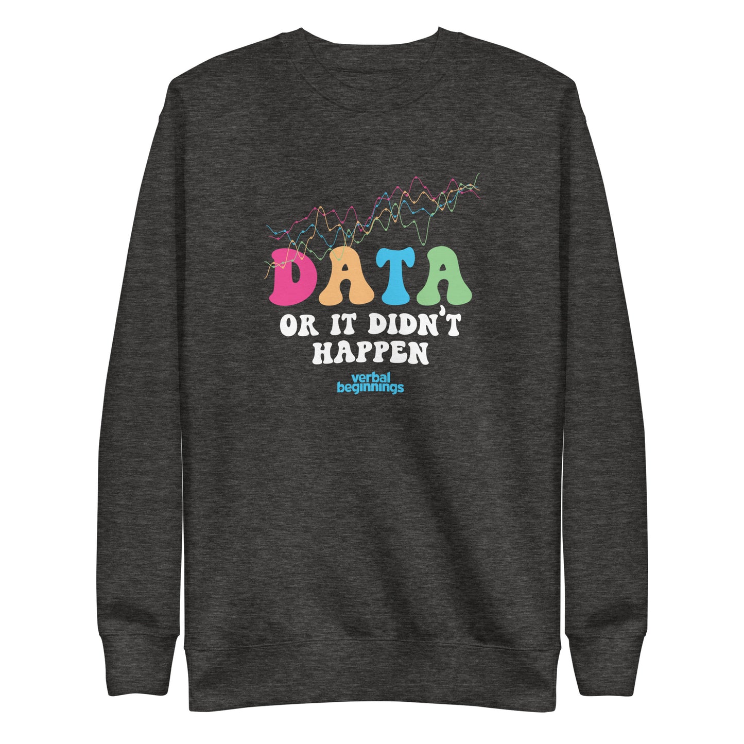 Data Or It Didn't Happen Sweatshirt