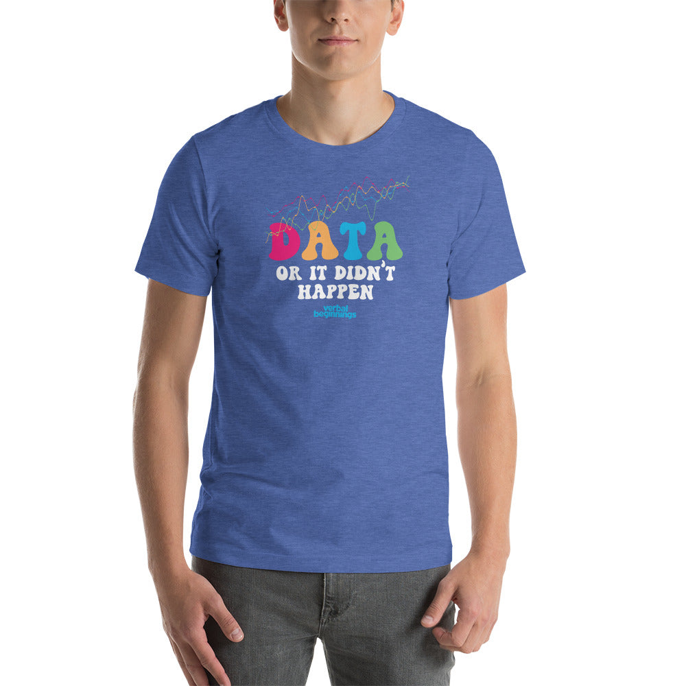 Data Or It DIdn't Happen T-Shirt