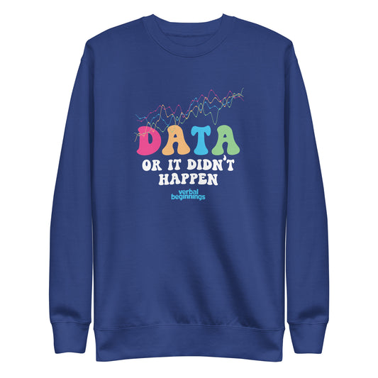 Data Or It Didn't Happen Sweatshirt