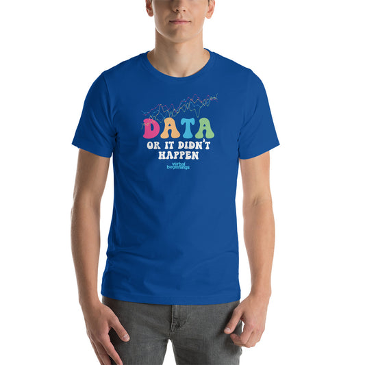 Data Or It DIdn't Happen T-Shirt